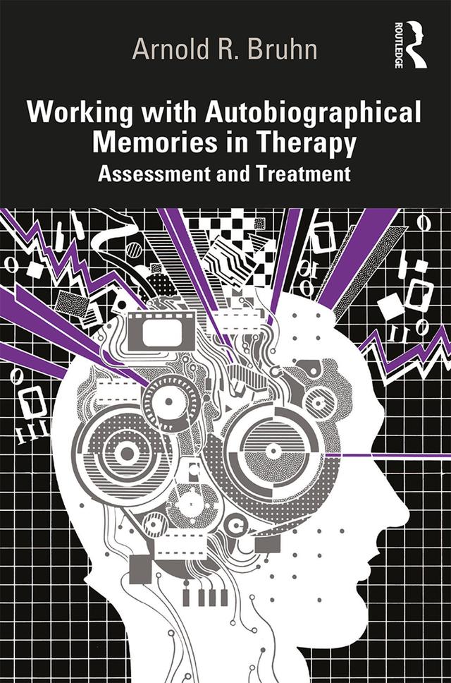 Working with Autobiographical Memories in Therapy by Arnold Bruhn