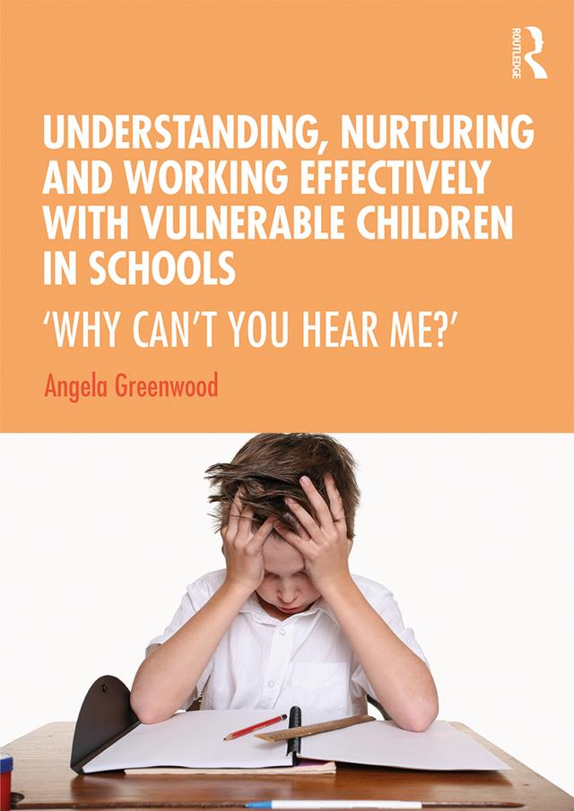 Understanding, Nurturing and Working Effectively with Vulnerable Children in Schools by Angela Greenwood
