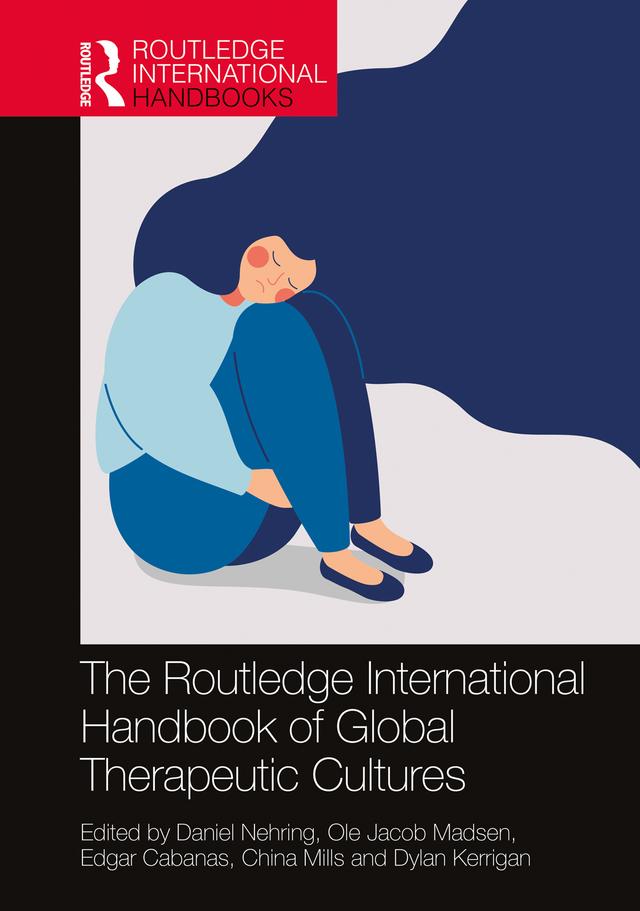 The Routledge International Handbook of Global Therapeutic Cultures by China Mills, Daniel Nehring, Dylan Kerrigan, Edgar Cabanas, Ole Jacob Madsen
