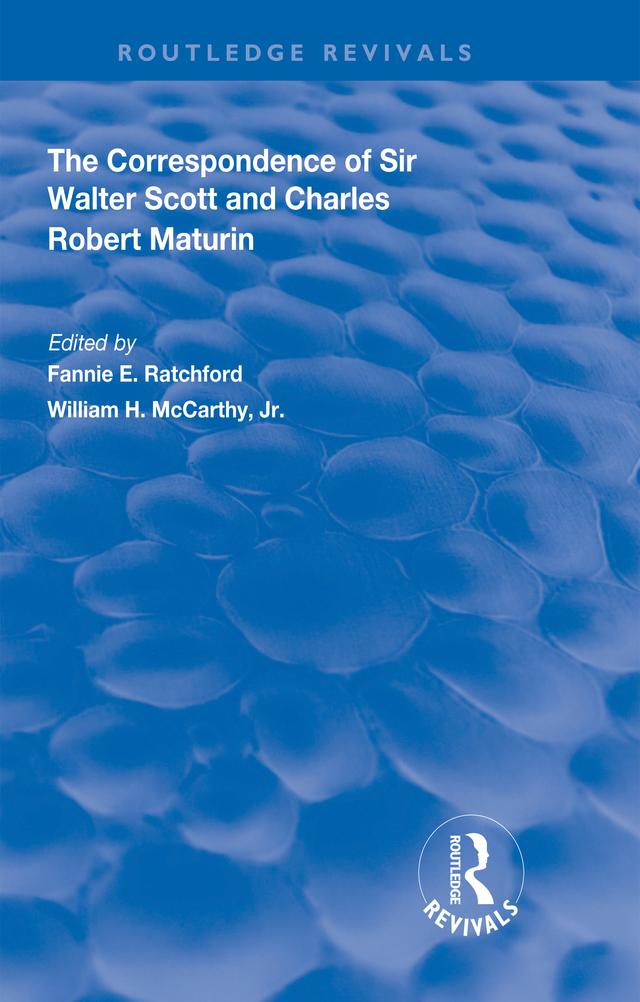 The Correspondence of Sir Walter Scott and Charles Robert Maturim by Fannie E. Ratchford, William H. McCarthy, Jr