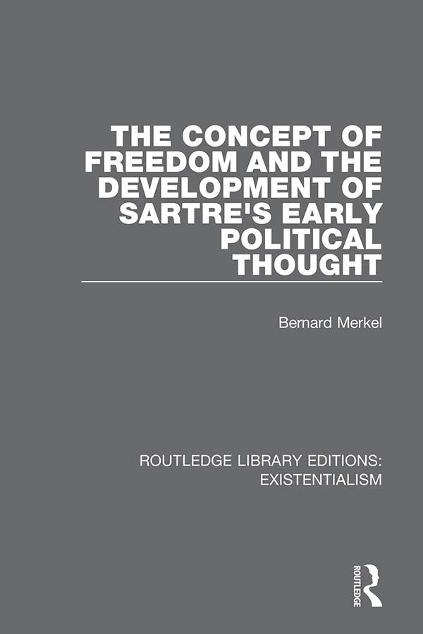 The Concept of Freedom and the Development of Sartre's Early Political Thought by Bernard Merkel