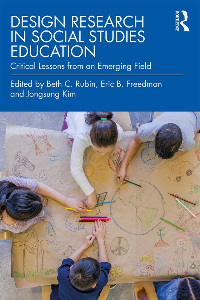 Design Research in Social Studies Education by Beth C. Rubin, Eric B Freedman, Jongsung Kim