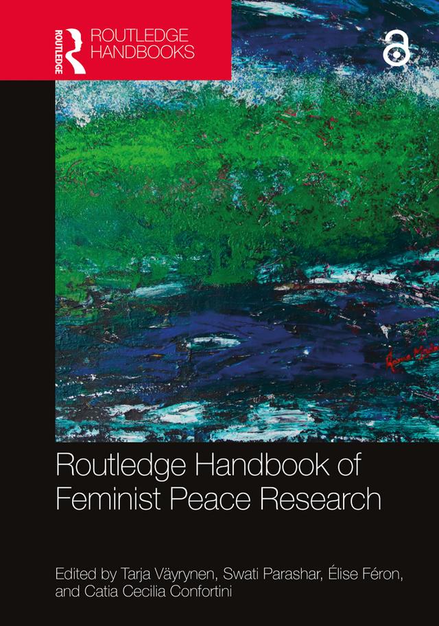 Routledge Handbook of Feminist Peace Research by Catia Cecilia Confortini, Élise Féron, Swati Parashar, Tarja Väyrynen