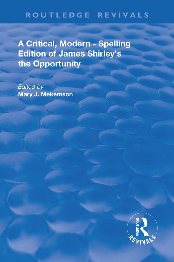 A Critical, Modern-Spelling Edition of James Shirley's The Opportunity by Mary J. Mekemson