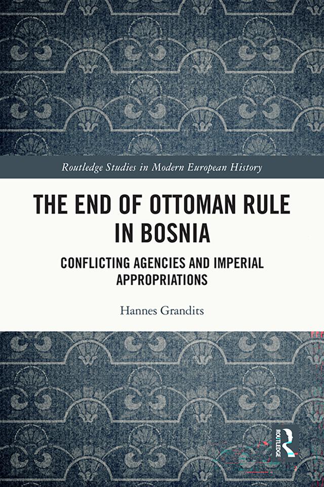 The End of Ottoman Rule in Bosnia by Hannes Grandits