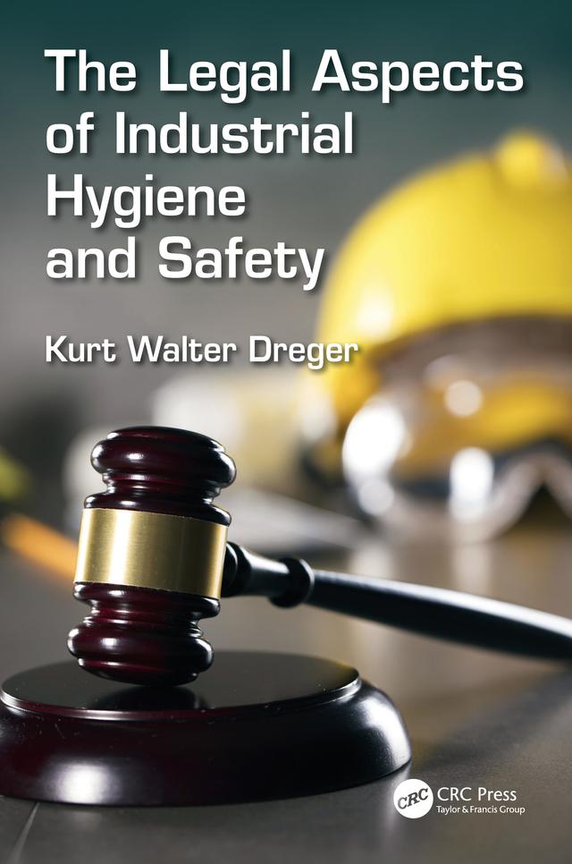 The Legal Aspects of Industrial Hygiene and Safety by Kurt W. Dreger