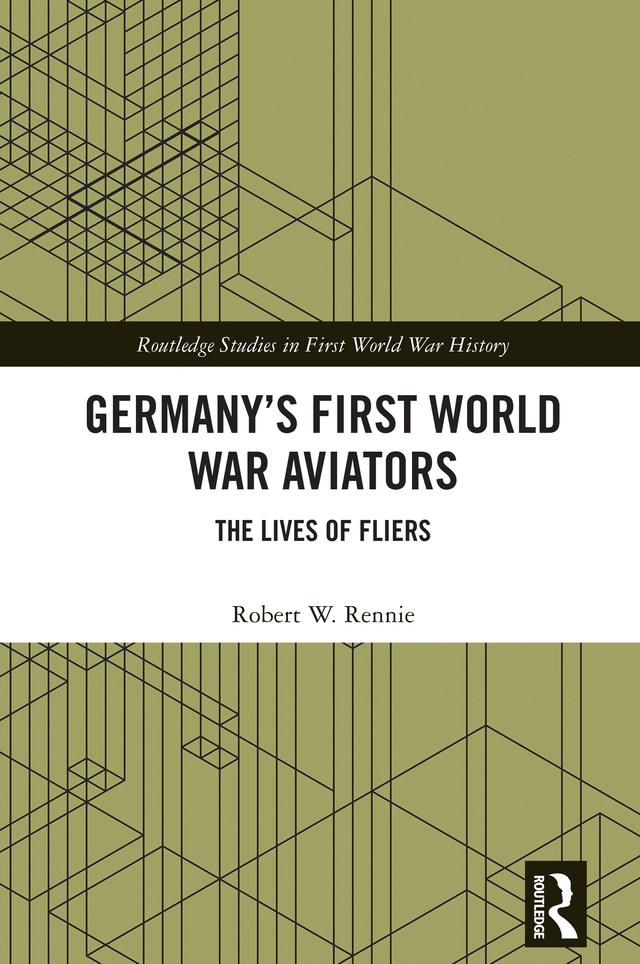 Germany’s First World War Aviators by Robert W. Rennie