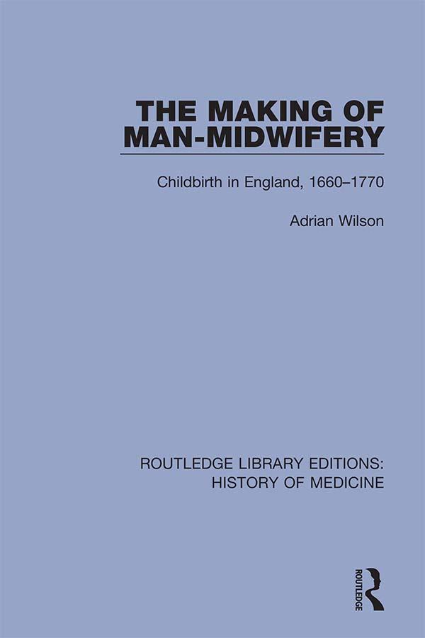 The Making of Man-Midwifery by Adrian Wilson