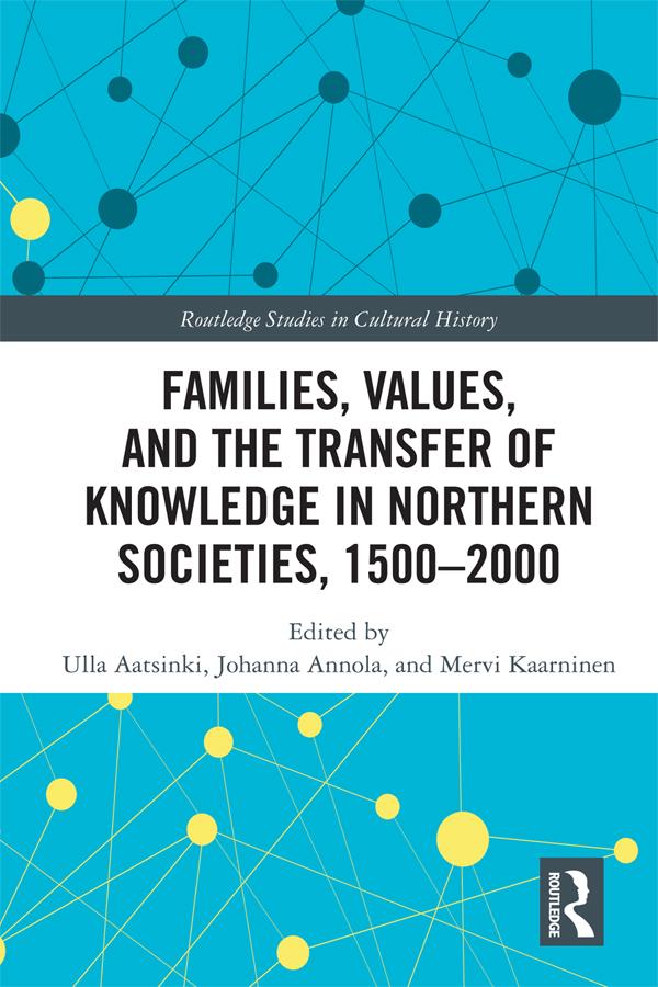 Families, Values, and the Transfer of Knowledge in Northern Societies, 1500–2000 by Johanna Annola, Mervi Kaarninen, Ulla Aatsinki