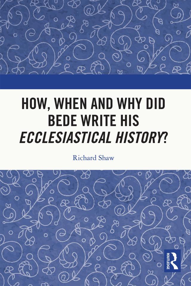 How, When and Why did Bede Write his Ecclesiastical History? by Richard Shaw