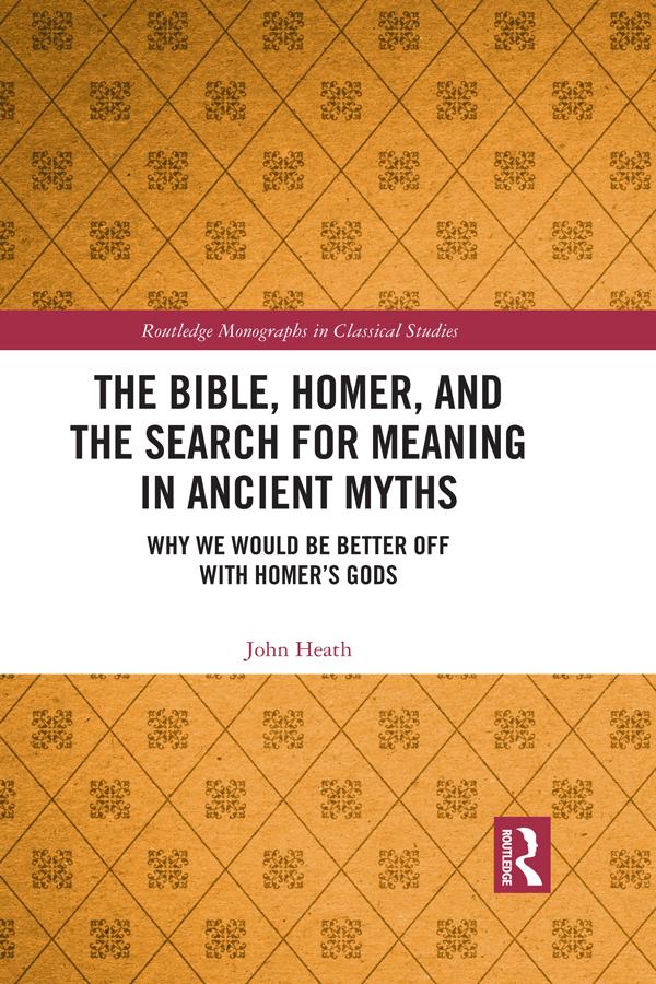 The Bible, Homer, and the Search for Meaning in Ancient Myths by John Heath