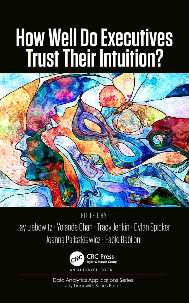 How Well Do Executives Trust Their Intuition by Dylan Spicker, Fabio Babiloni, Jay Liebowitz, Joanna Paliszkiewicz, Tracy Jenkin, Yolande Chan