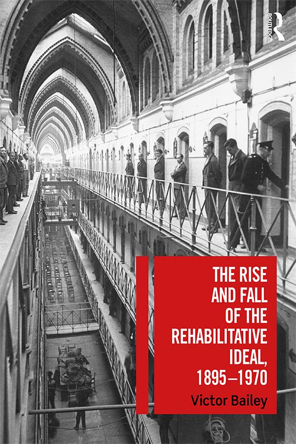 The Rise and Fall of the Rehabilitative Ideal, 1895-1970 by Victor Bailey