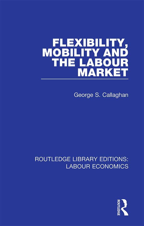 Flexibility, Mobility and the Labour Market by George S. Callaghan