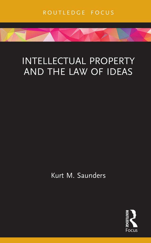 Intellectual Property and the Law of Ideas by Kurt Saunders
