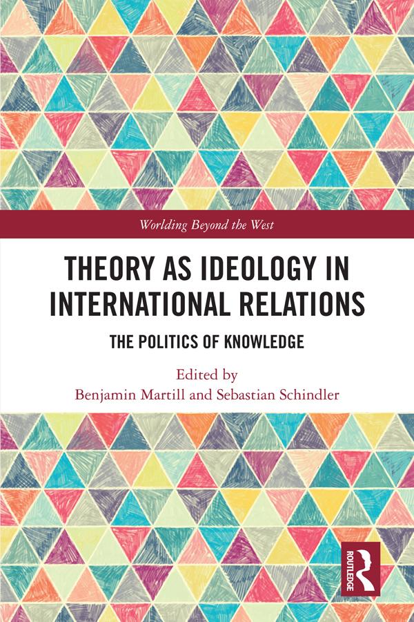 Theory as Ideology in International Relations by Benjamin Martill, Sebastian Schindler