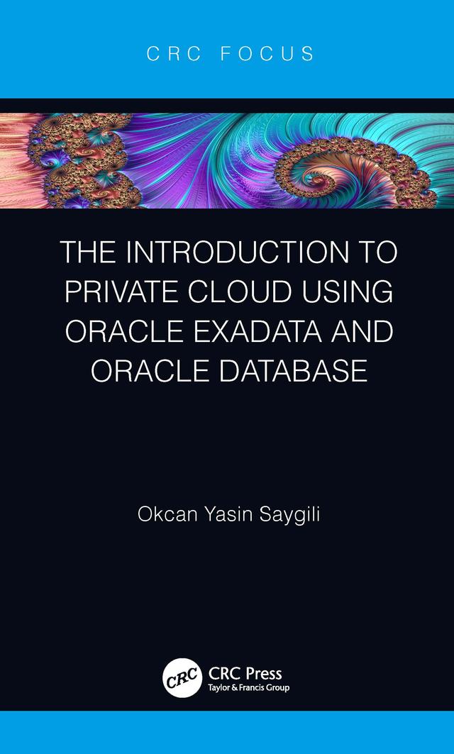 The Introduction to Private Cloud using Oracle Exadata and Oracle Database by Okcan Yasin Saygili
