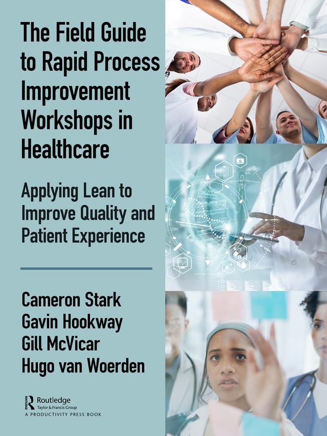 The Field Guide to Rapid Process Improvement Workshops in Healthcare by Cameron Stark, Gavin Hookway, Gill McVicar, Hugo Van Woerden