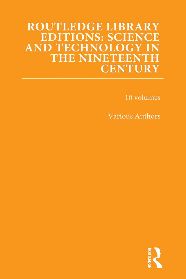 Routledge Library Editions: Science and Technology in the Nineteenth Century by Various