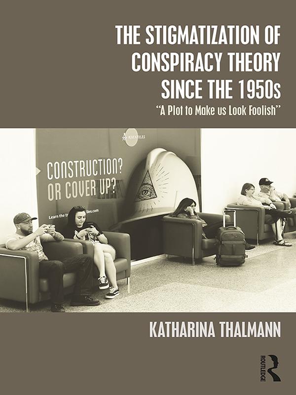 The Stigmatization of Conspiracy Theory since the 1950s by Katharina Thalmann