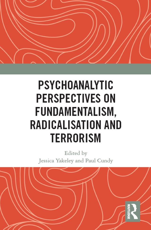 Psychoanalytic Perspectives on Fundamentalism, Radicalisation and Terrorism by Jessica Yakeley, Paul Cundy