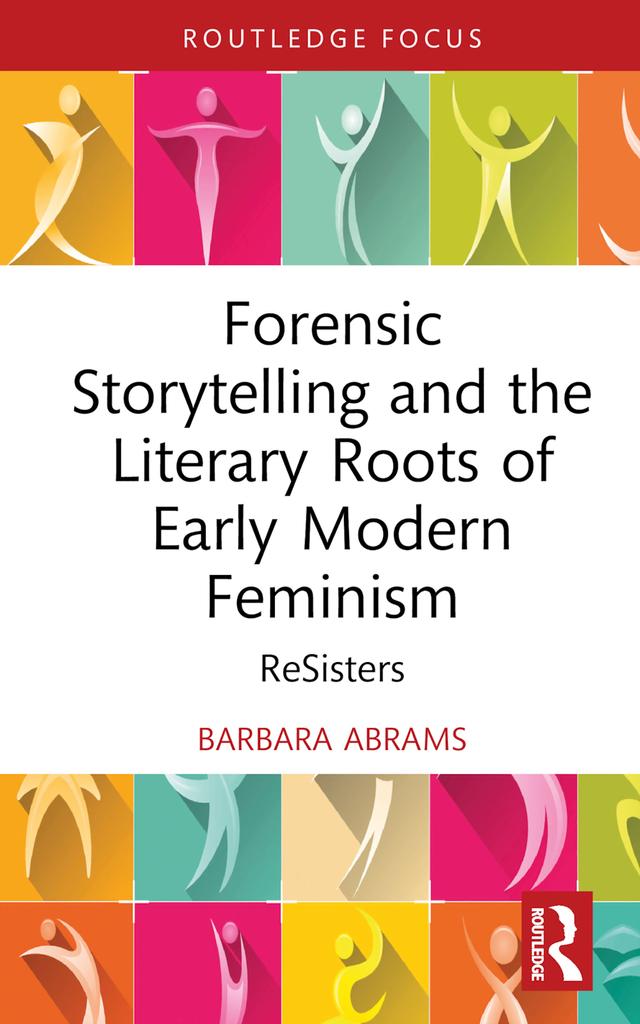 Forensic Storytelling and the Literary Roots of Early Modern Feminism by Barbara Abrams