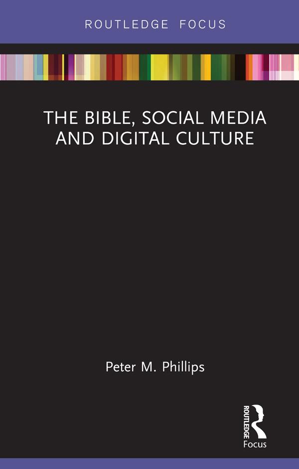 The Bible, Social Media and Digital Culture by Peter M. Phillips