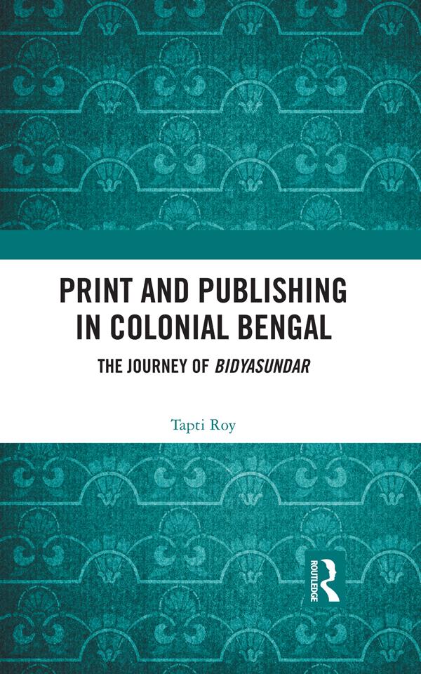 Print and Publishing in Colonial Bengal by Tapti Roy