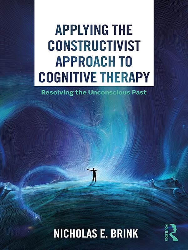Applying the Constructivist Approach to Cognitive Therapy by Nicholas E. Brink