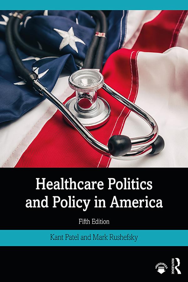 Healthcare Politics and Policy in America by Kant Patel, Mark E Rushefsky