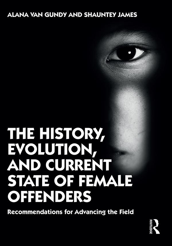 The History, Evolution, and Current State of Female Offenders by Alana Van Gundy, Shauntey James