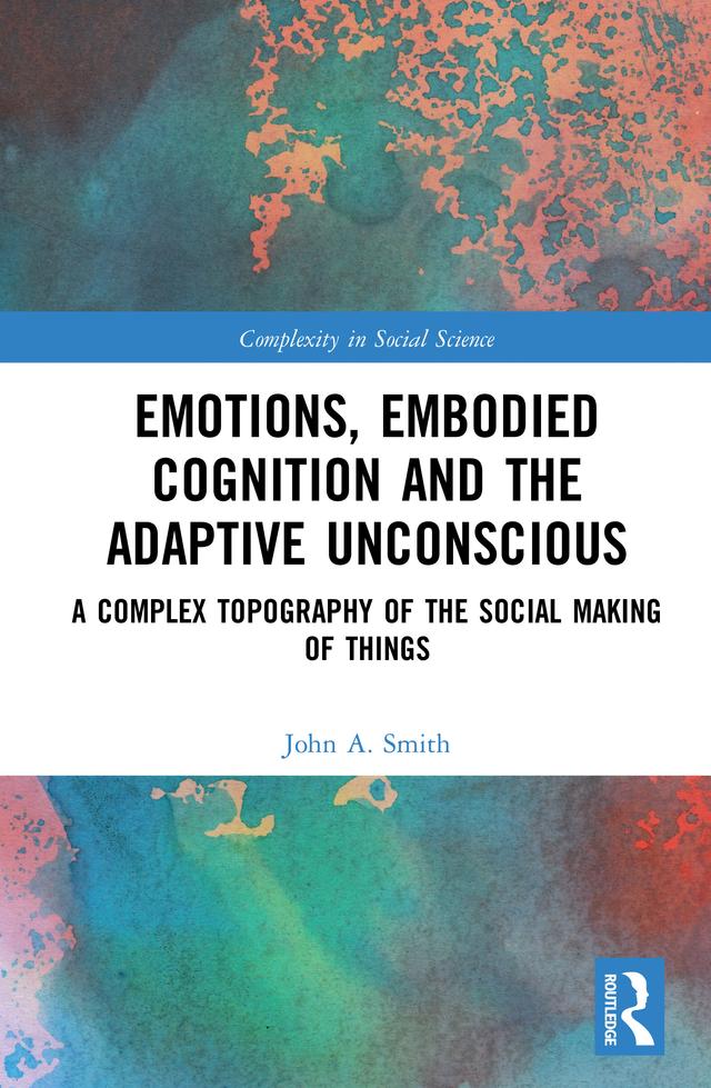 Emotions, Embodied Cognition and the Adaptive Unconscious by John A. Smith