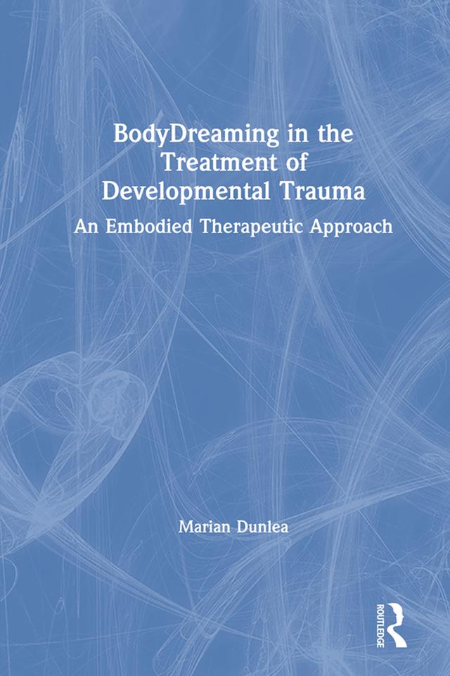 BodyDreaming in the Treatment of Developmental Trauma by Marian Dunlea