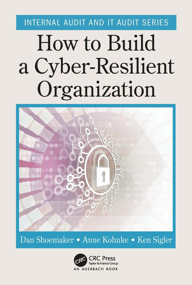 How to Build a Cyber-Resilient Organization by Anne Kohnke, Dan Shoemaker, Ken Sigler