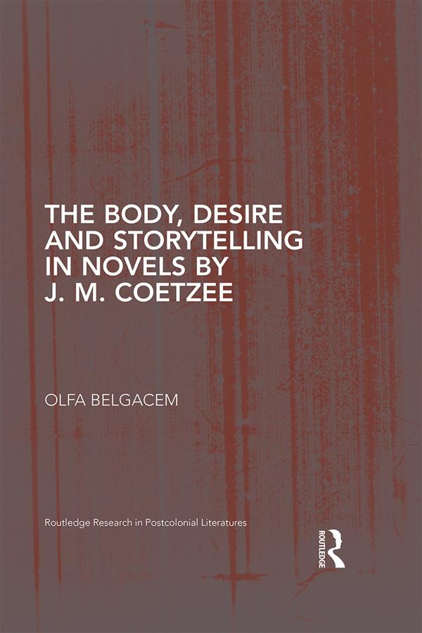 The Body, Desire and Storytelling in Novels by J. M. Coetzee by Olfa Belgacem