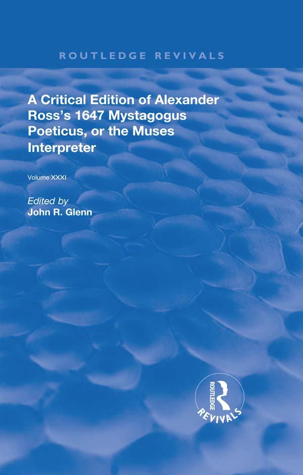 A Critical Edition of Alexander's Ross's 1647 Mystagogus Poeticus, or The Muses Interpreter by John R. Glenn