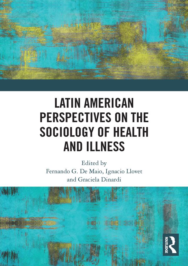 Latin American Perspectives on the Sociology of Health and Illness by Fernando De Maio, Graciela Dinardi, Ignacio Llovet