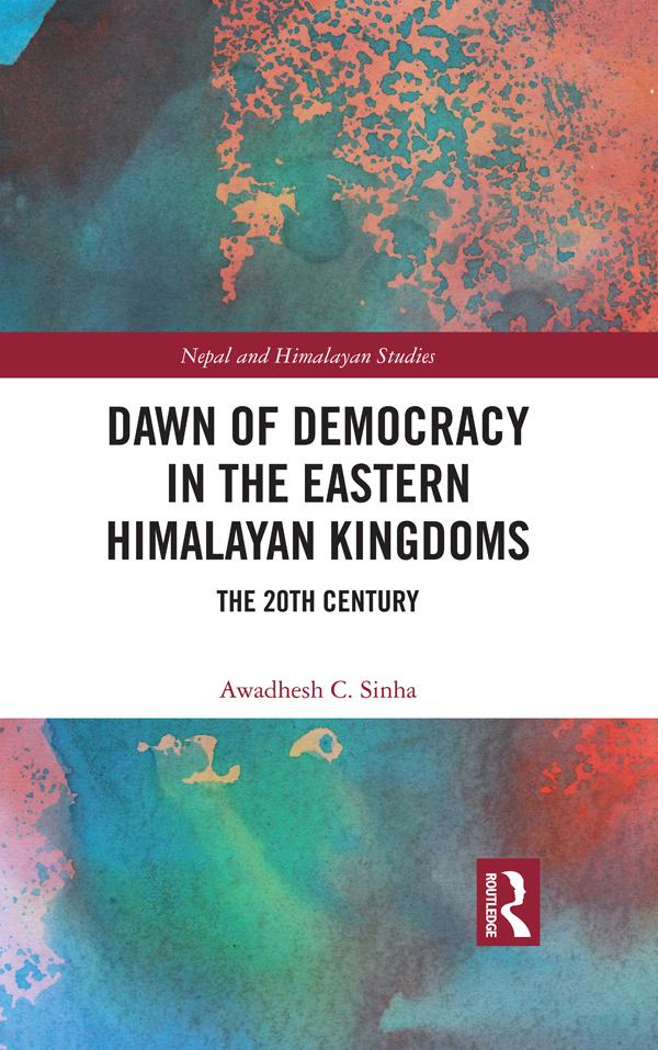 Dawn of Democracy in the Eastern Himalayan Kingdoms by Awadhesh C. Sinha
