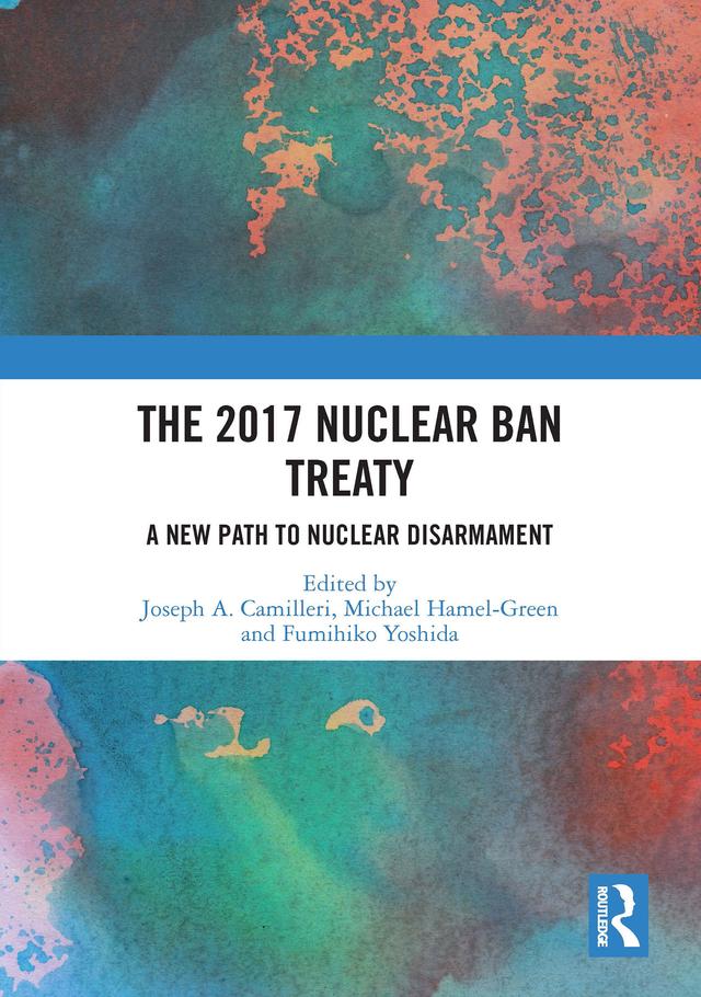 The 2017 Nuclear Ban Treaty by Fumihiko Yoshida, Joseph A. Camilleri, Michael Hamel-Green