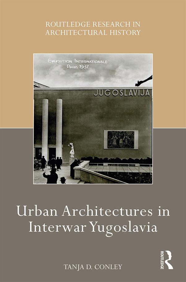 Urban Architectures in Interwar Yugoslavia by Tanja D. Conley