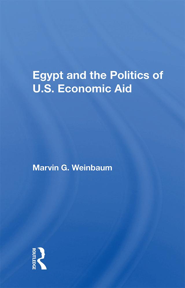Egypt And The Politics Of U.s. Economic Aid by Marvin G. Weinbaum