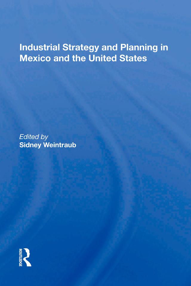Industrial Strategy and Planning in Mexico and the United States by Sidney Weintraub