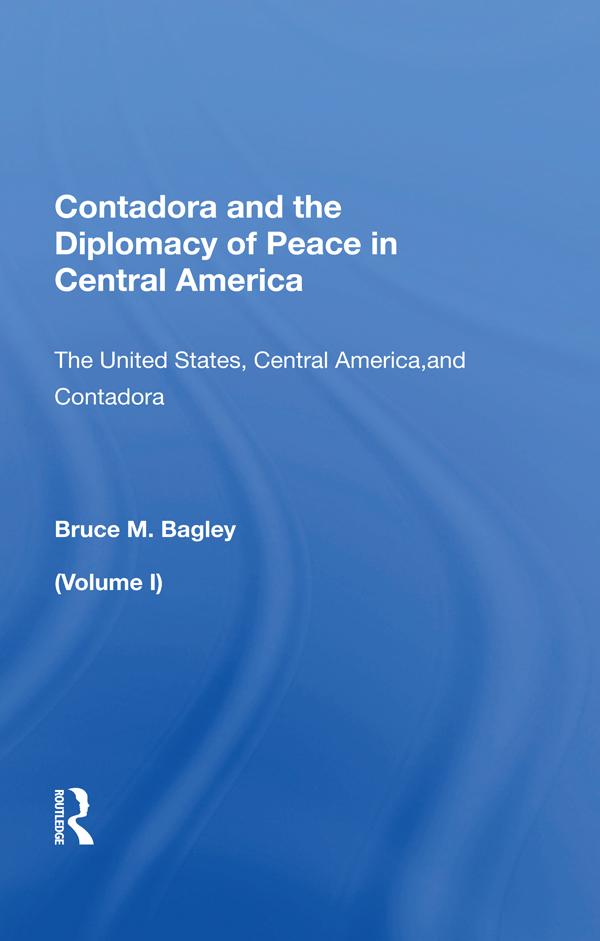 Contadora And The Diplomacy Of Peace In Central America by Bruce M. Bagley