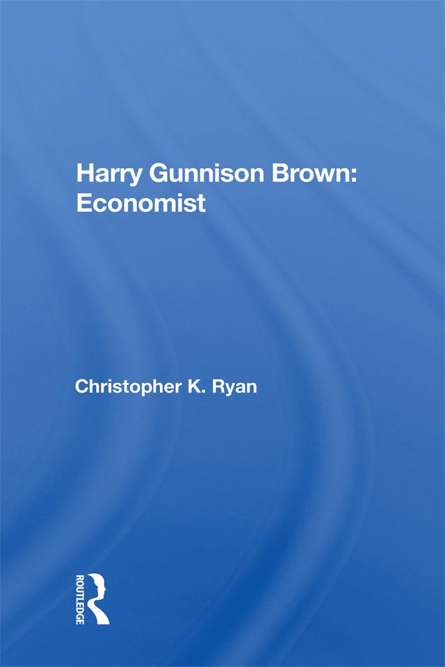 Harry Gunnison Brown: Economist by Christopher K Ryan