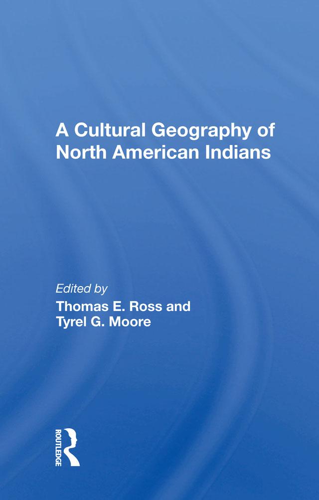 A Cultural Geography Of North American Indians by Thomas E. Ross