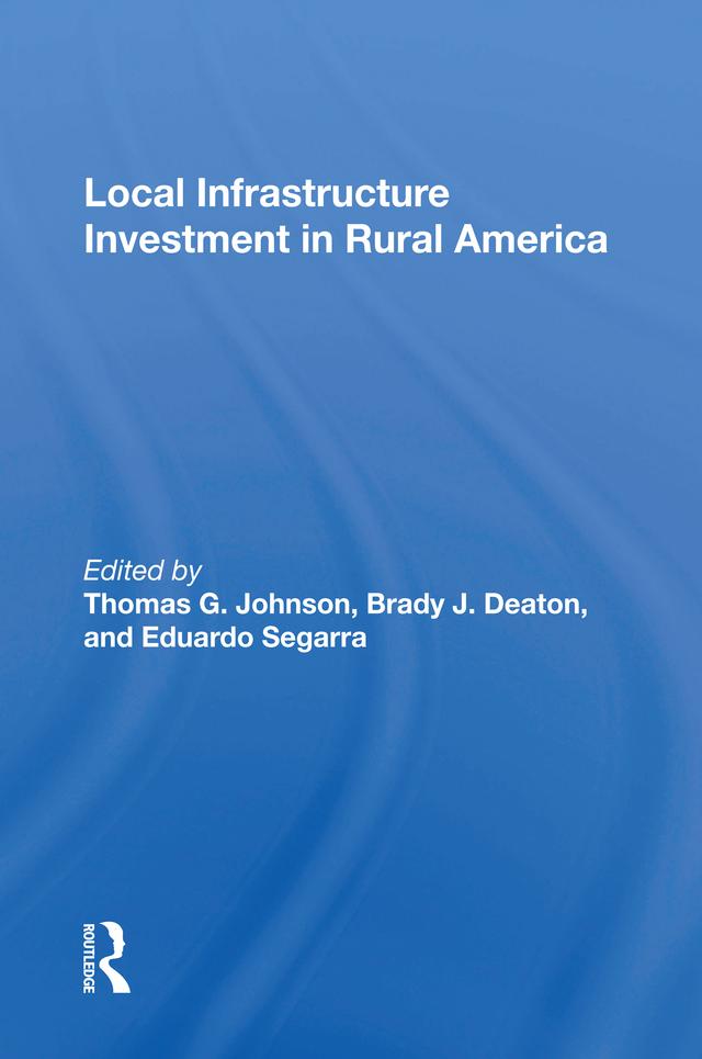 Local Infrastructure Investment In Rural America by Brady J. Deaton, Eduardo Segarra, Thomas G. Johnson