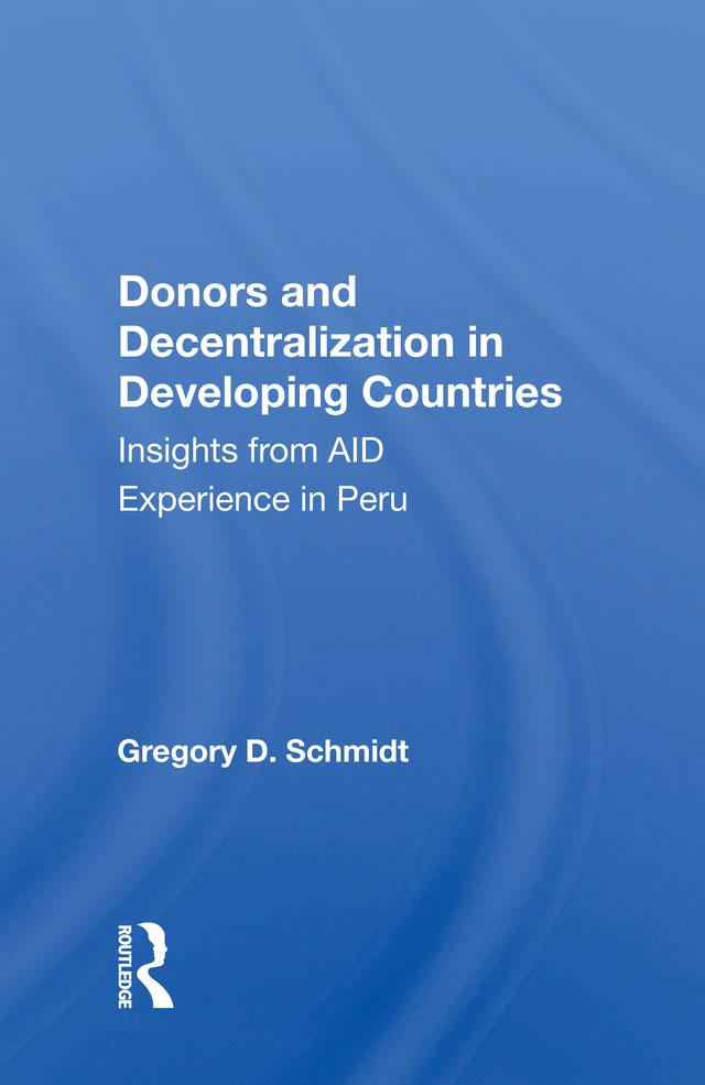 Donors And Decentralization In Developing Countries by Gregory D. Schmidt