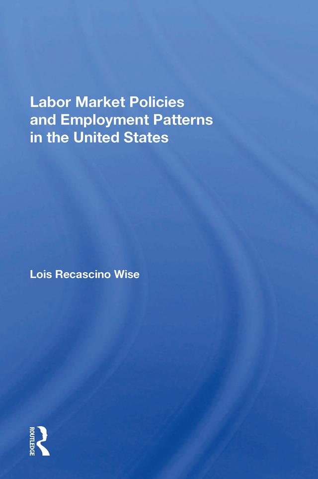 Labor Market Policies And Employment Patterns In The United States by Lois Recascino Wise