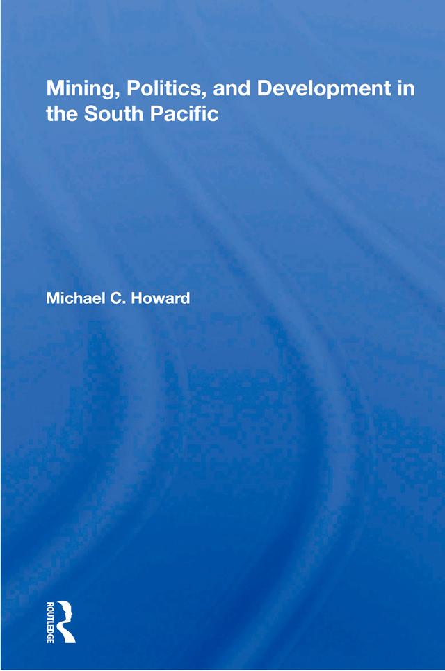 Mining, Politics, And Development In The South Pacific by Michael C. Howard