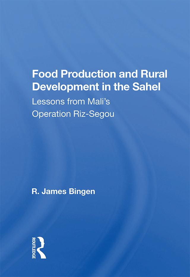 Food Production and Rural Development in the Sahel by R. James Bingen